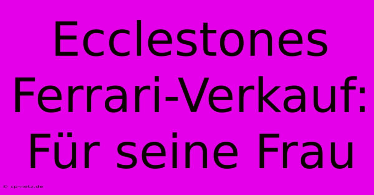 Ecclestones Ferrari-Verkauf: Für Seine Frau