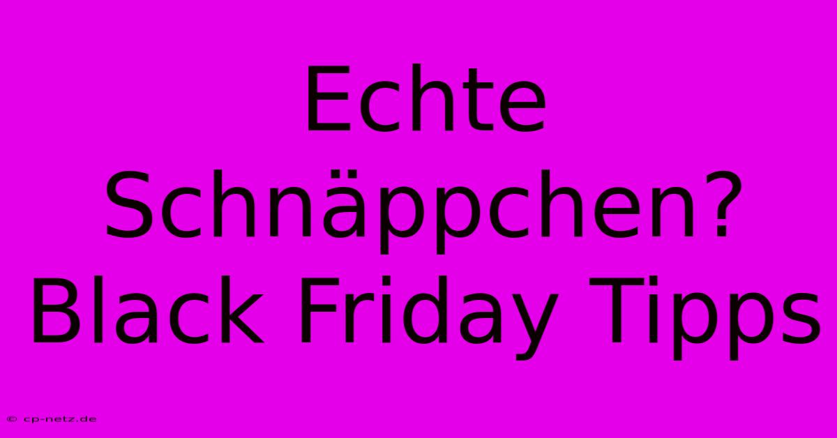 Echte Schnäppchen? Black Friday Tipps