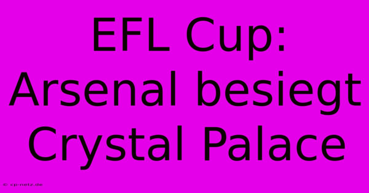 EFL Cup: Arsenal Besiegt Crystal Palace