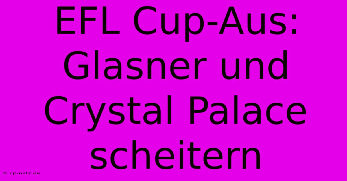 EFL Cup-Aus: Glasner Und Crystal Palace Scheitern