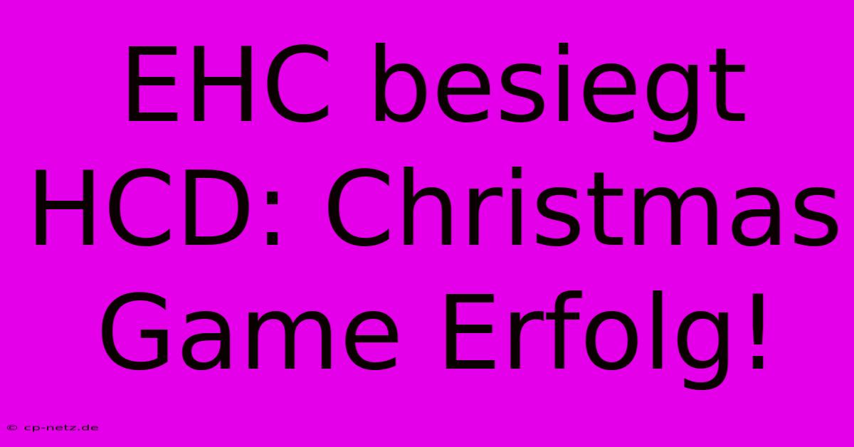 EHC Besiegt HCD: Christmas Game Erfolg!