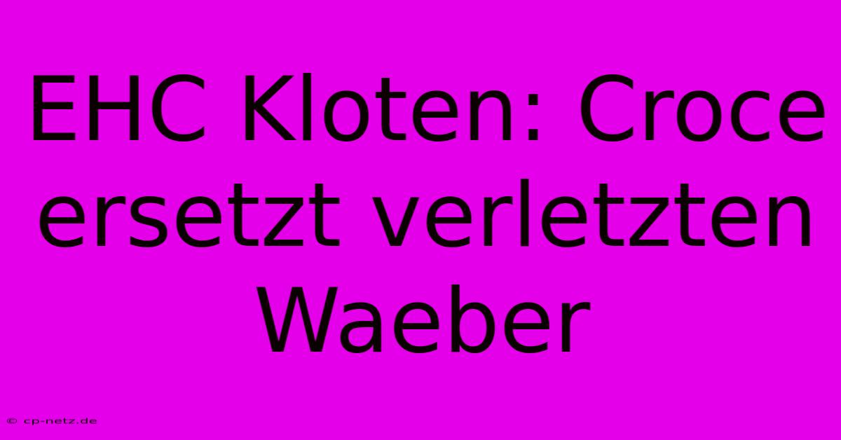 EHC Kloten: Croce Ersetzt Verletzten Waeber