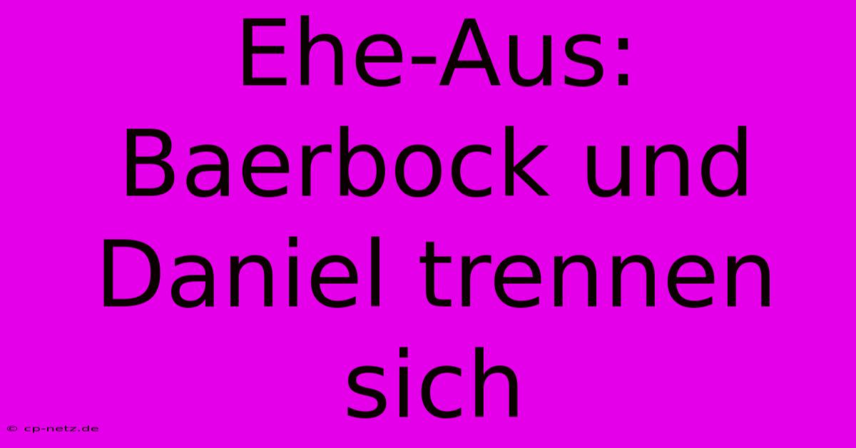 Ehe-Aus: Baerbock Und Daniel Trennen Sich