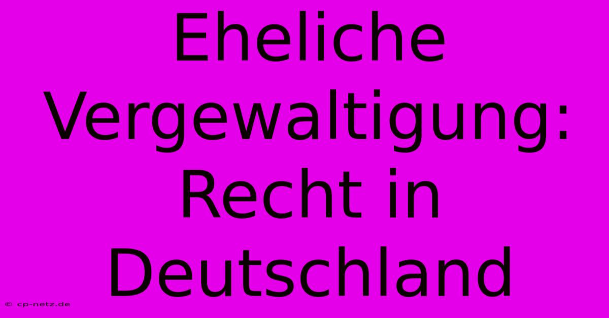 Eheliche Vergewaltigung: Recht In Deutschland