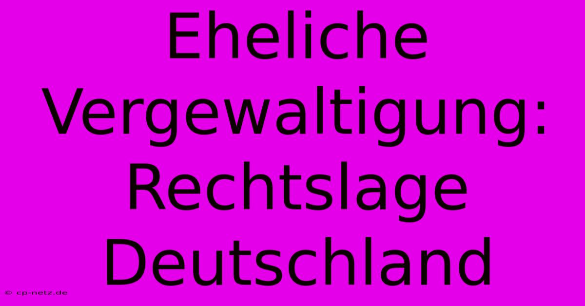 Eheliche Vergewaltigung: Rechtslage Deutschland