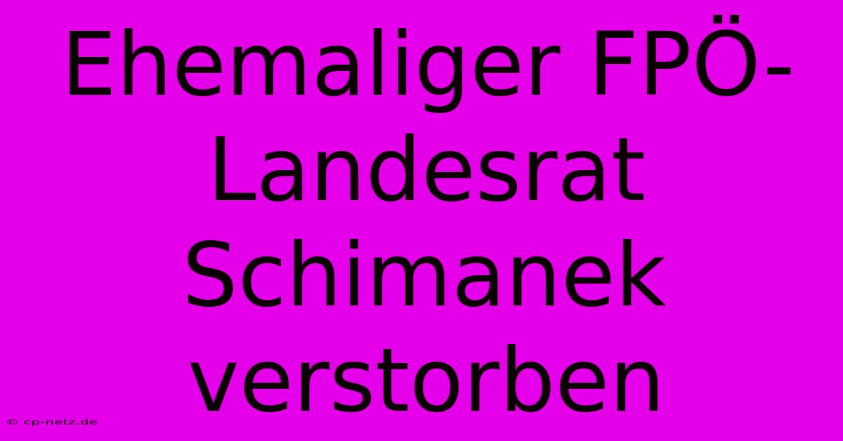 Ehemaliger FPÖ-Landesrat Schimanek Verstorben