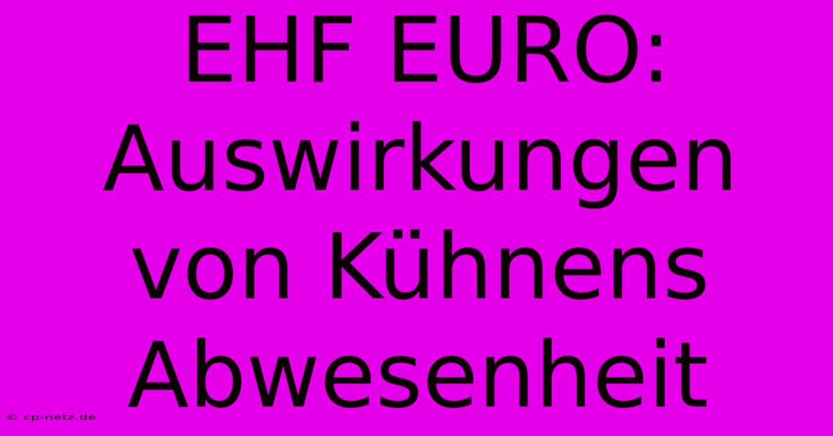 EHF EURO: Auswirkungen Von Kühnens Abwesenheit