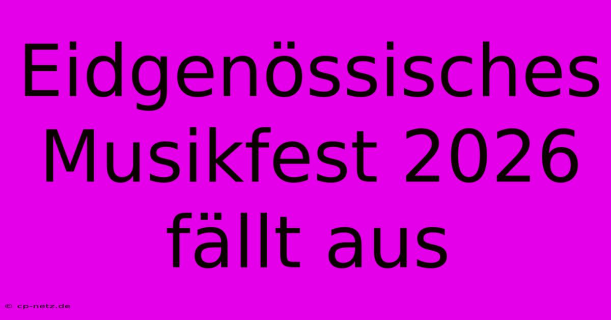 Eidgenössisches Musikfest 2026 Fällt Aus