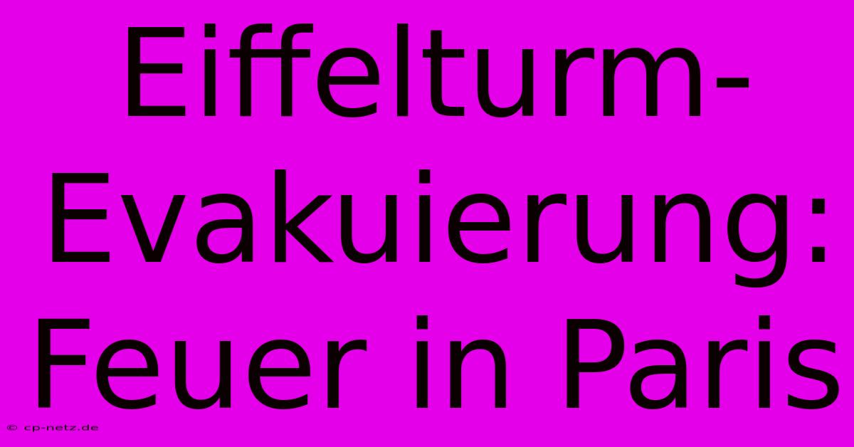 Eiffelturm-Evakuierung: Feuer In Paris