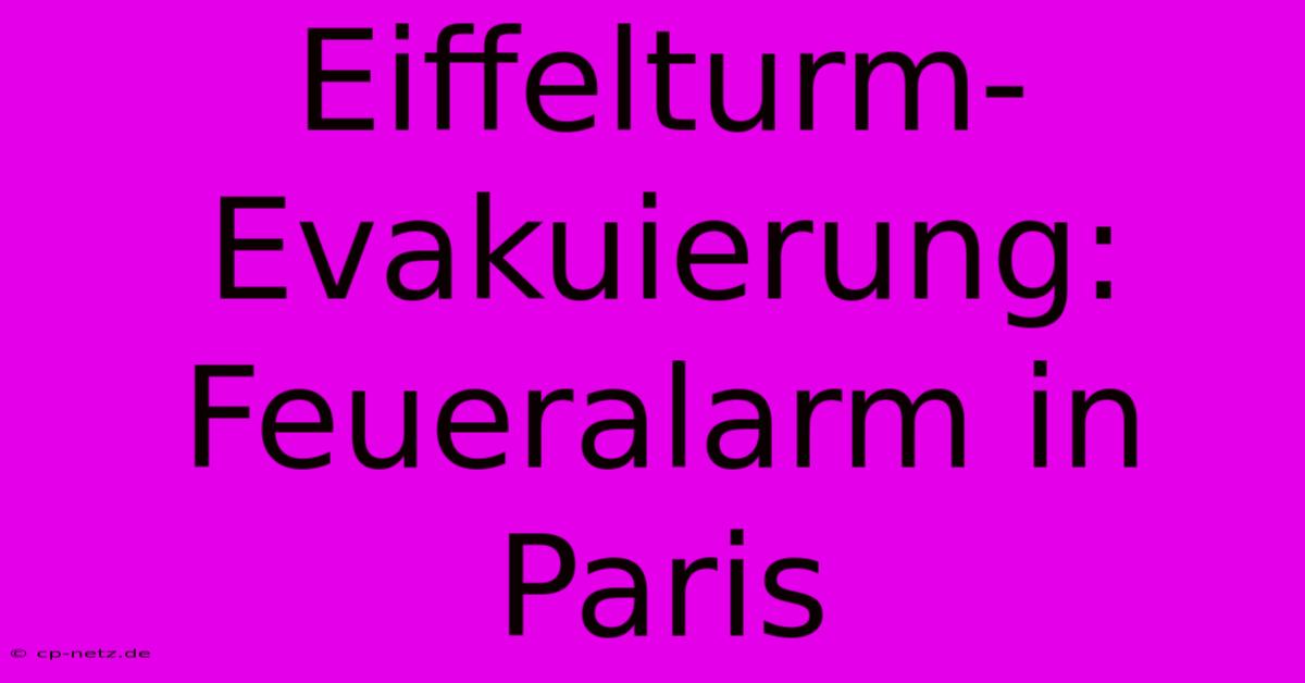 Eiffelturm-Evakuierung: Feueralarm In Paris