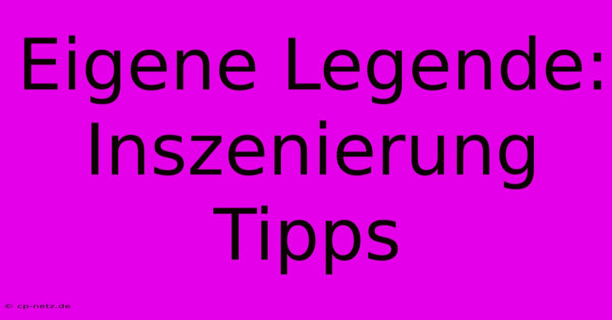 Eigene Legende: Inszenierung Tipps