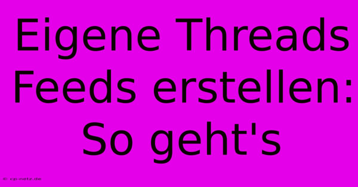 Eigene Threads Feeds Erstellen: So Geht's