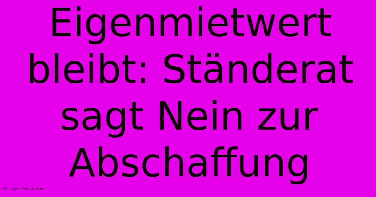 Eigenmietwert Bleibt: Ständerat Sagt Nein Zur Abschaffung