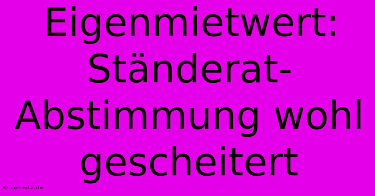 Eigenmietwert: Ständerat-Abstimmung Wohl Gescheitert