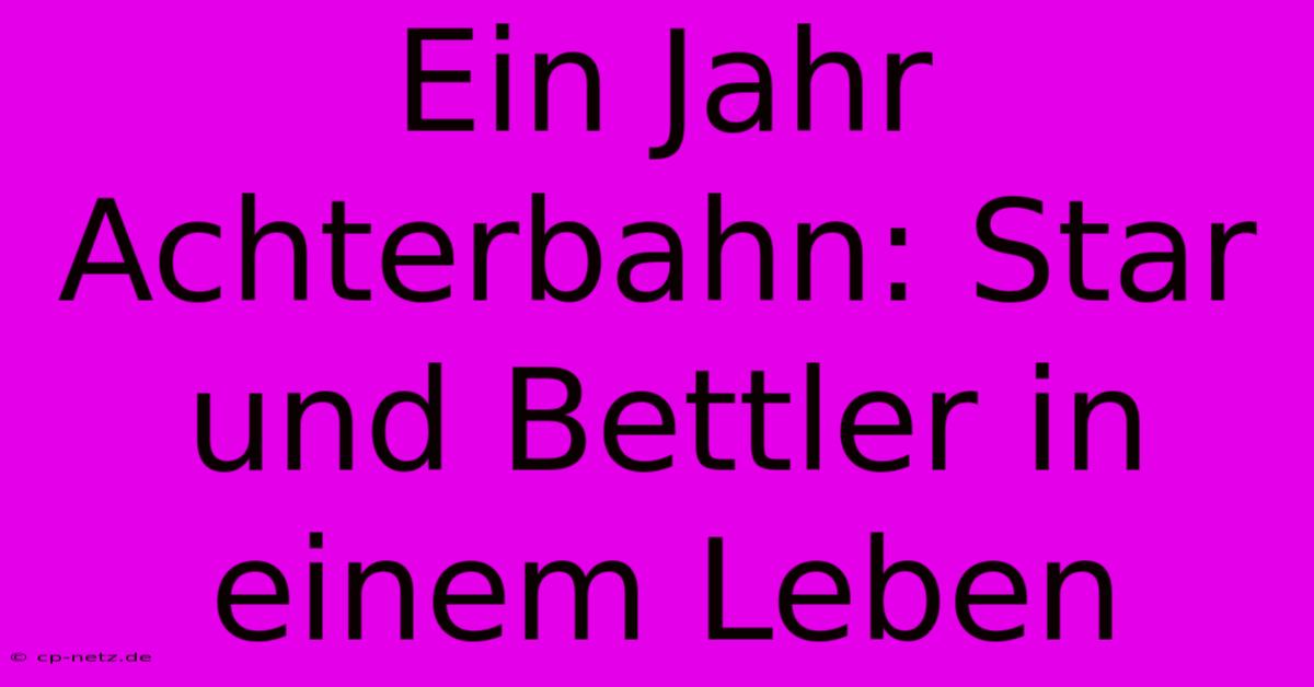 Ein Jahr Achterbahn: Star Und Bettler In Einem Leben