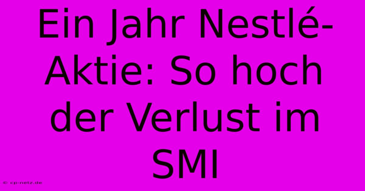 Ein Jahr Nestlé-Aktie: So Hoch Der Verlust Im SMI