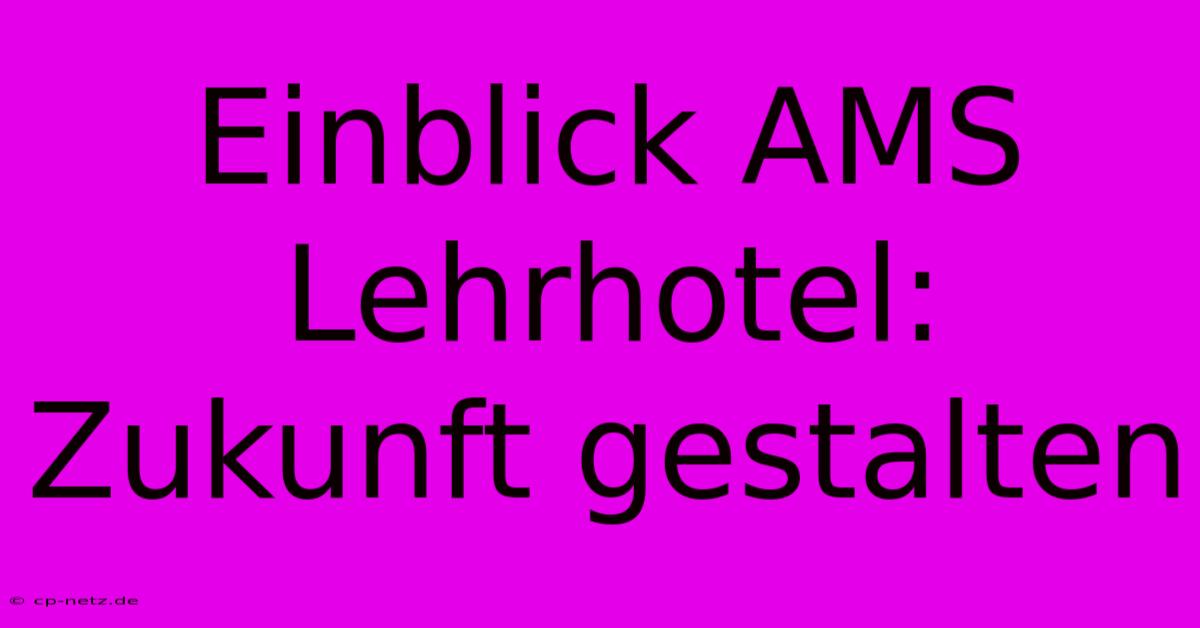 Einblick AMS Lehrhotel:  Zukunft Gestalten