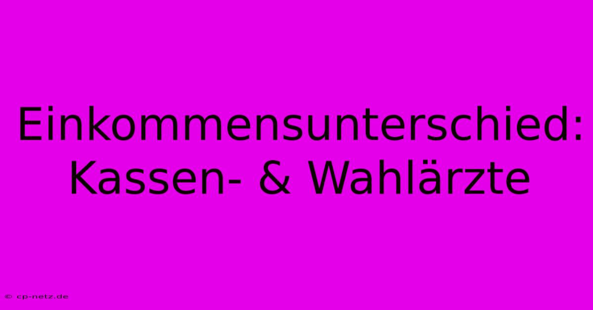 Einkommensunterschied: Kassen- & Wahlärzte