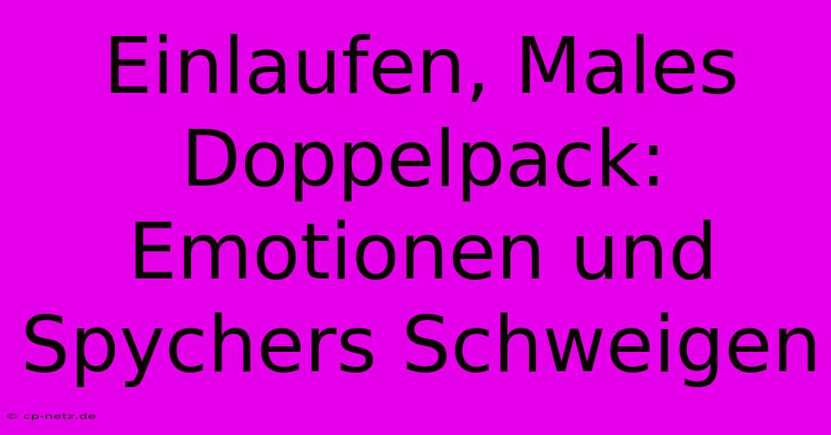 Einlaufen, Males Doppelpack: Emotionen Und Spychers Schweigen