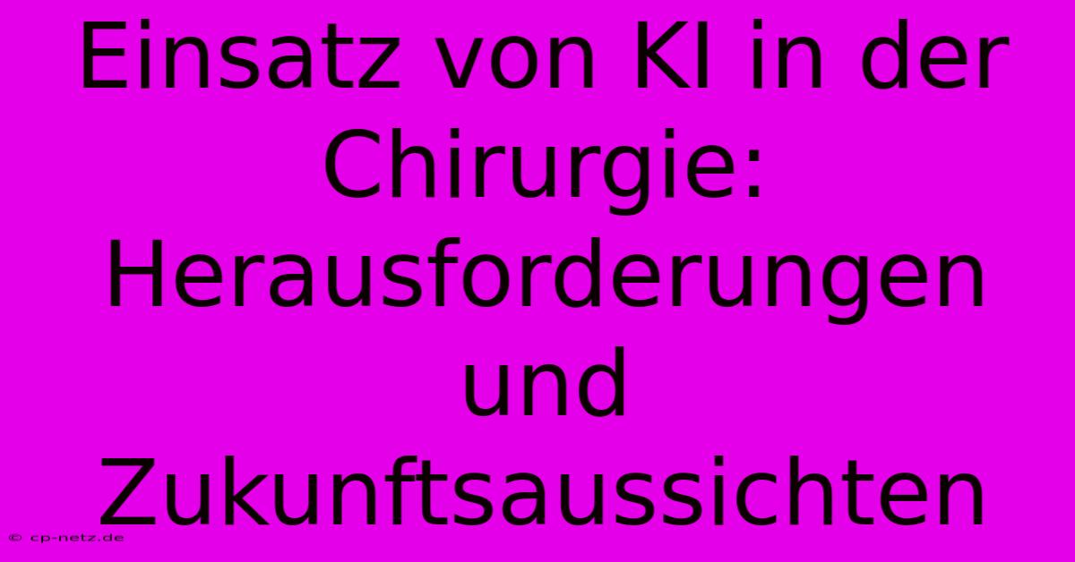 Einsatz Von KI In Der Chirurgie:  Herausforderungen Und Zukunftsaussichten