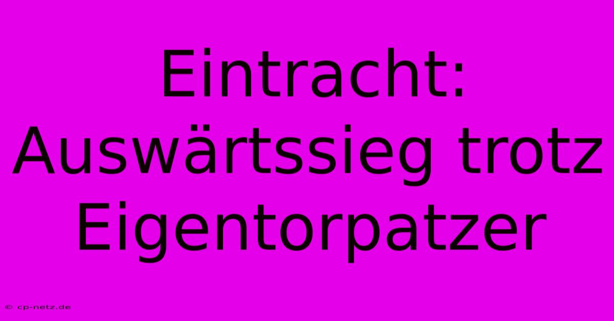 Eintracht: Auswärtssieg Trotz Eigentorpatzer