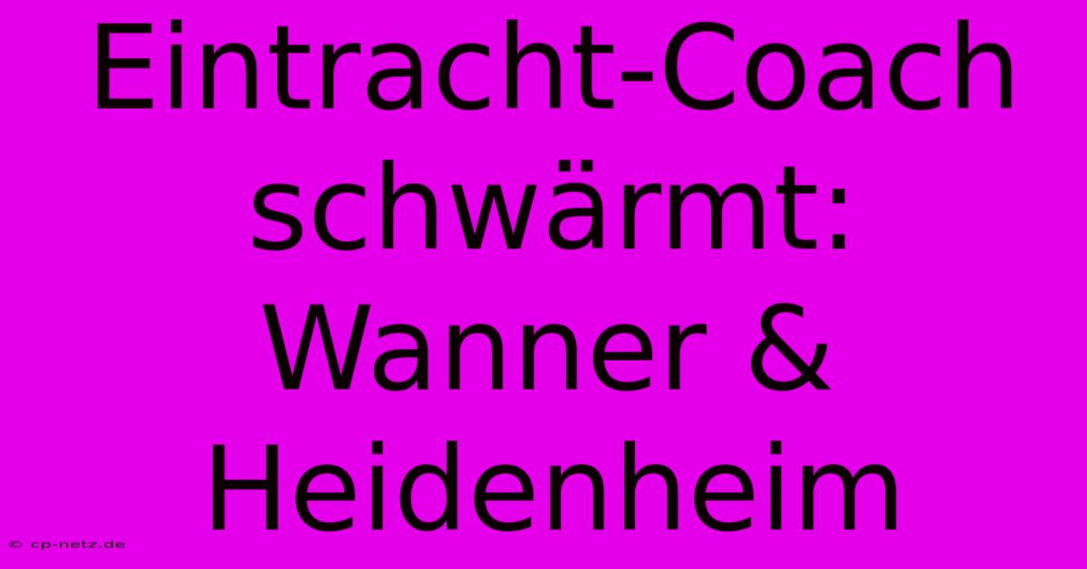 Eintracht-Coach Schwärmt: Wanner & Heidenheim