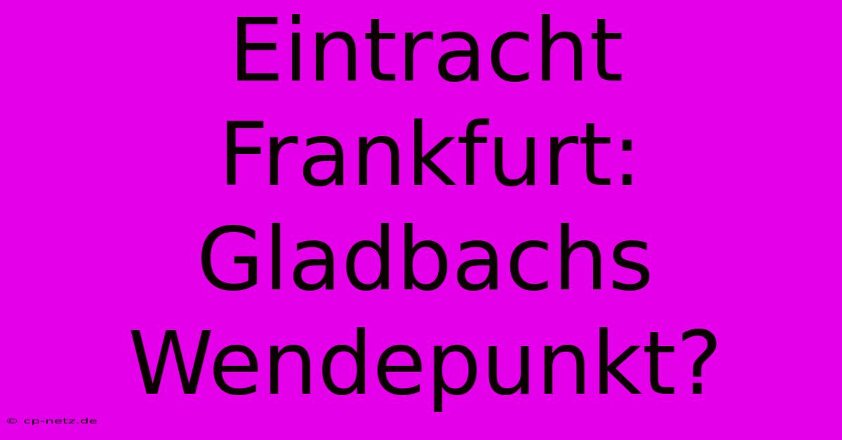 Eintracht Frankfurt: Gladbachs Wendepunkt?