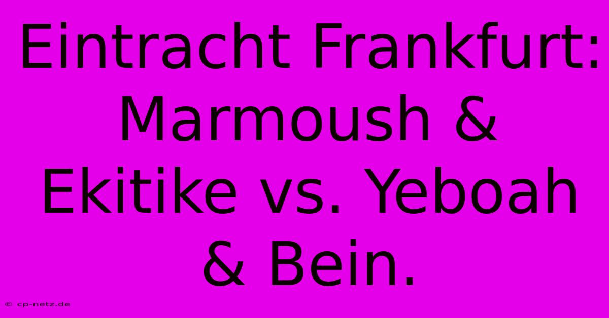 Eintracht Frankfurt:  Marmoush & Ekitike Vs. Yeboah & Bein.