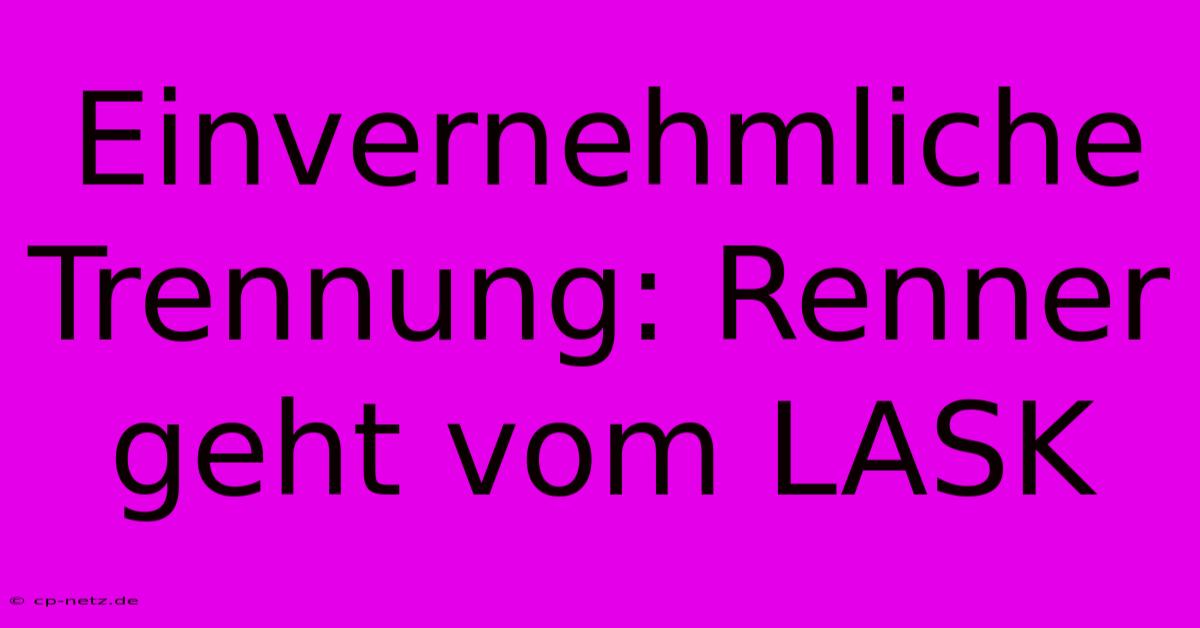 Einvernehmliche Trennung: Renner Geht Vom LASK