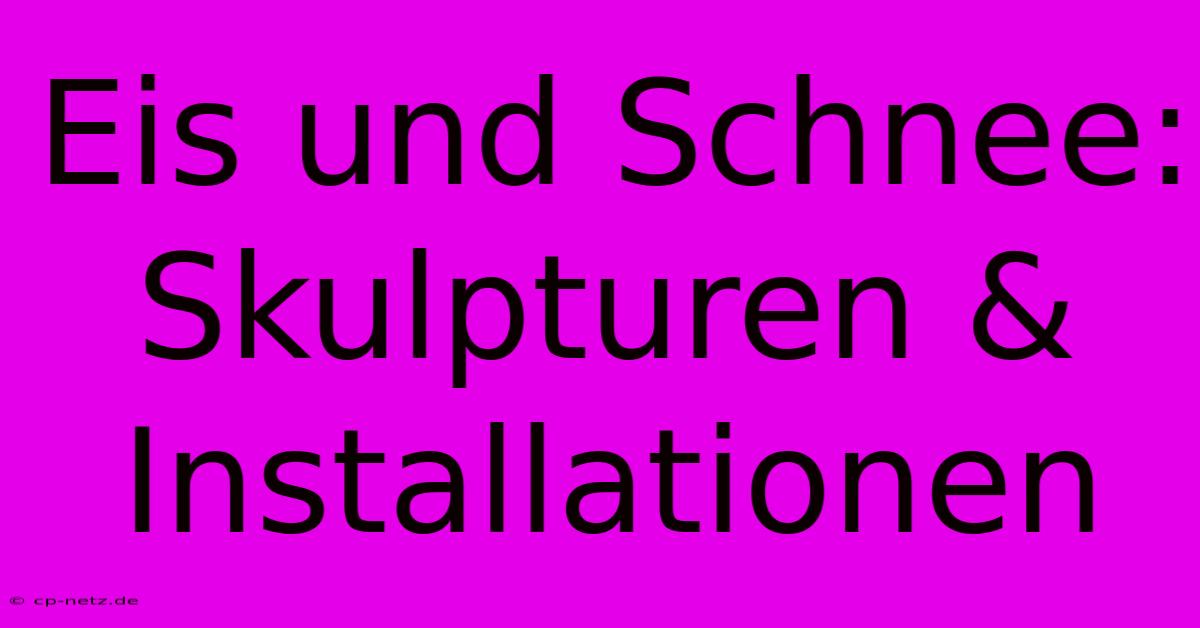 Eis Und Schnee: Skulpturen & Installationen