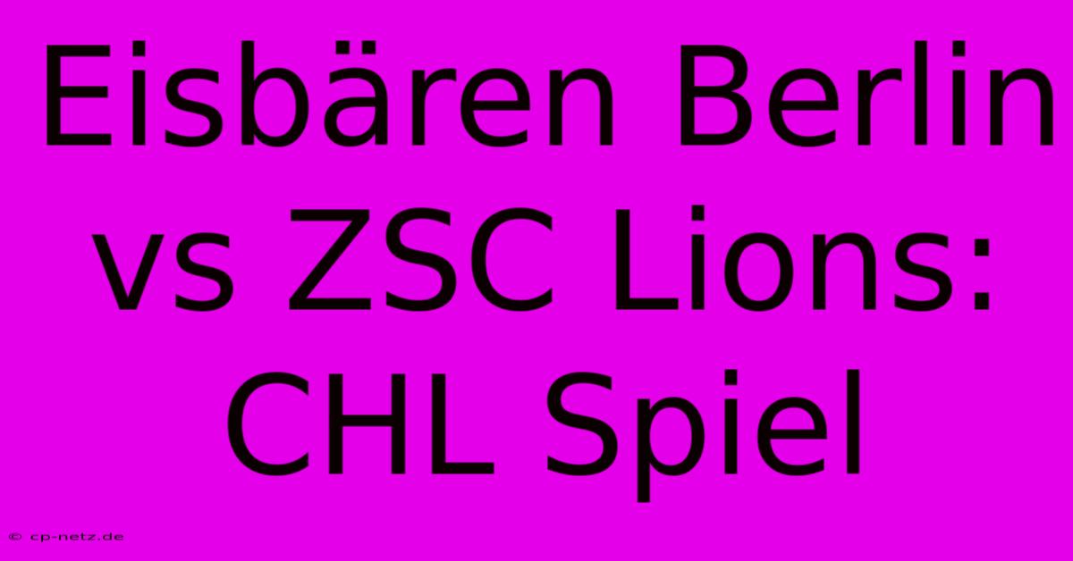 Eisbären Berlin Vs ZSC Lions: CHL Spiel