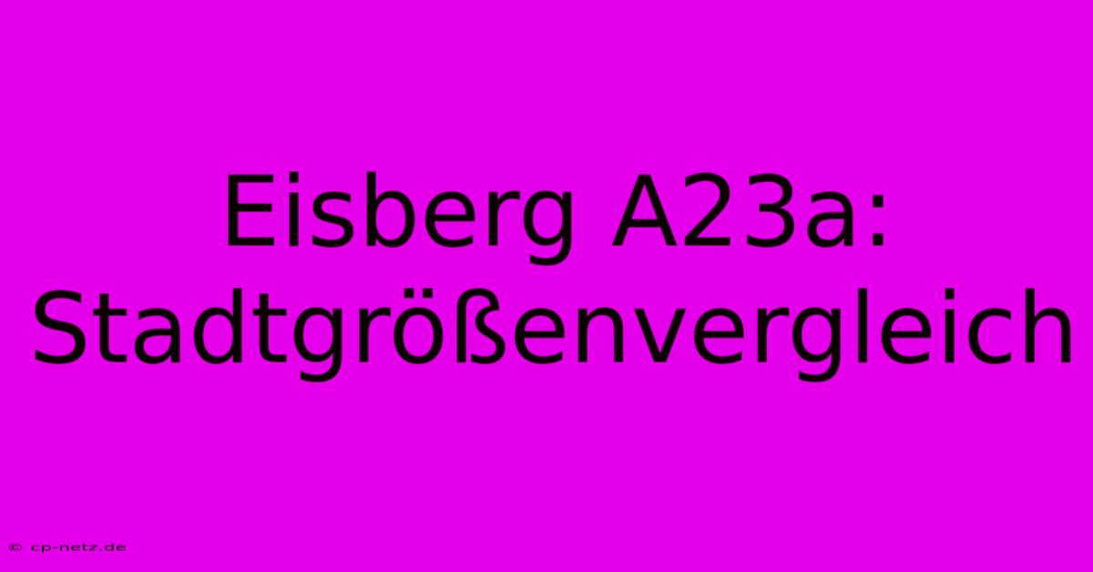 Eisberg A23a: Stadtgrößenvergleich