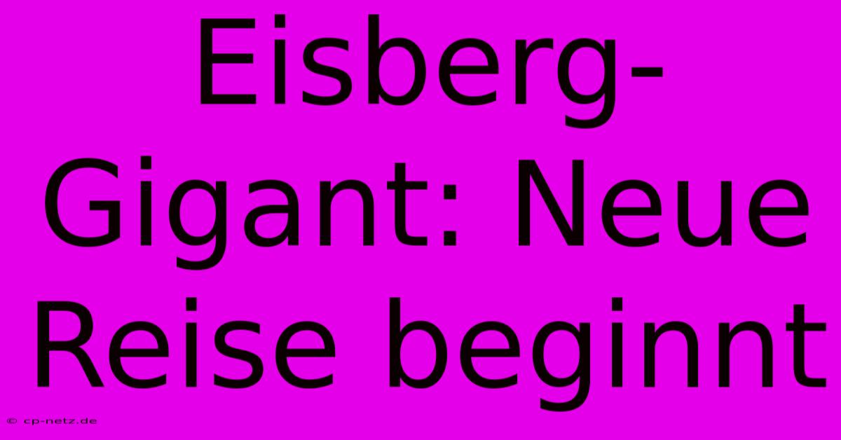 Eisberg-Gigant: Neue Reise Beginnt