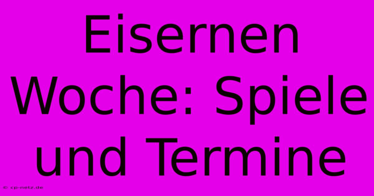 Eisernen Woche: Spiele Und Termine