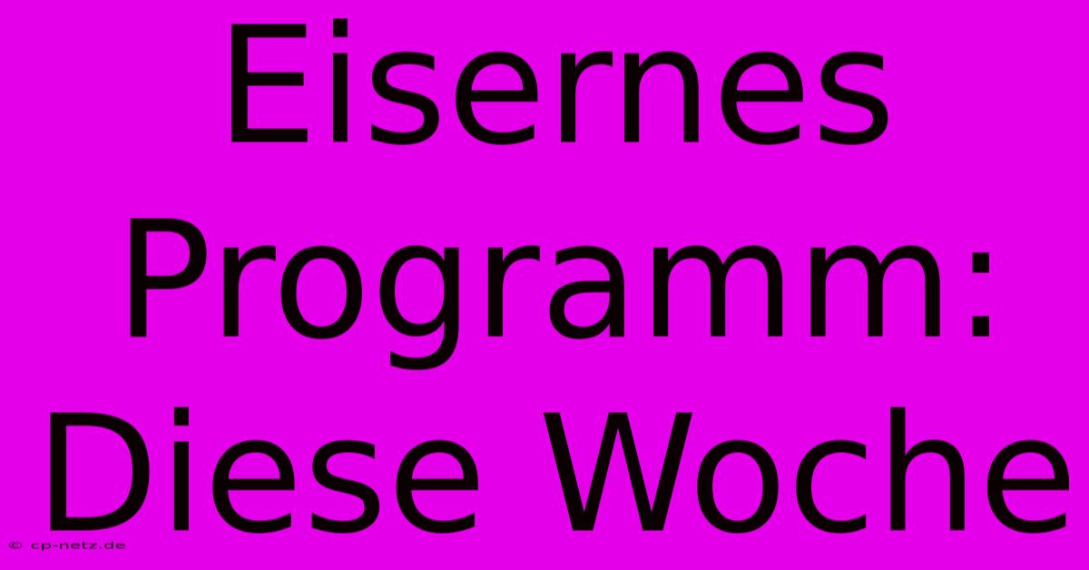 Eisernes Programm: Diese Woche