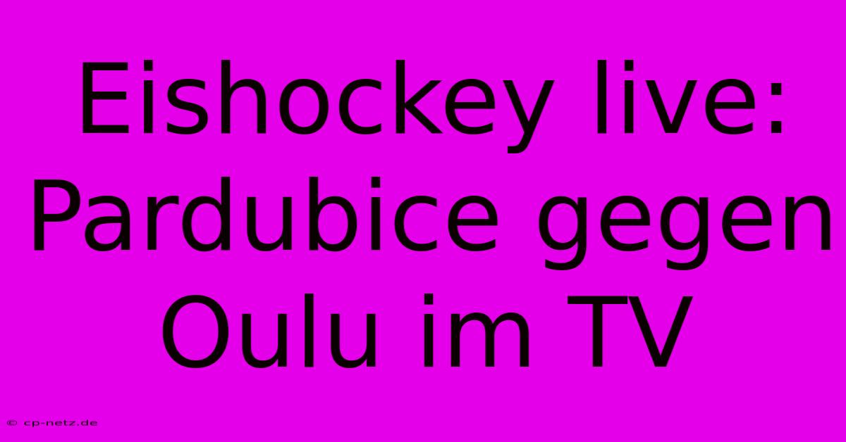 Eishockey Live: Pardubice Gegen Oulu Im TV