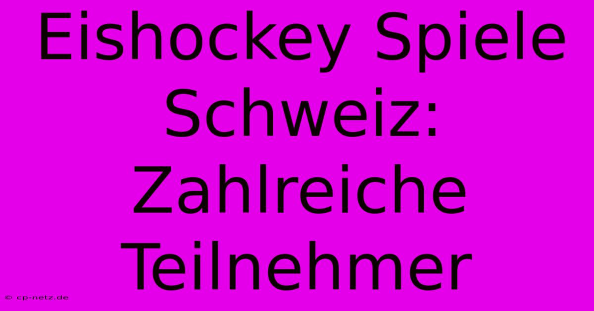 Eishockey Spiele Schweiz: Zahlreiche Teilnehmer