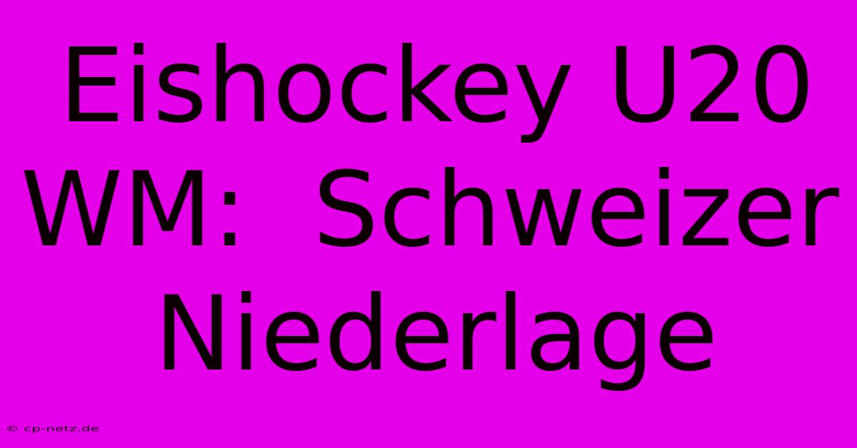 Eishockey U20 WM:  Schweizer Niederlage