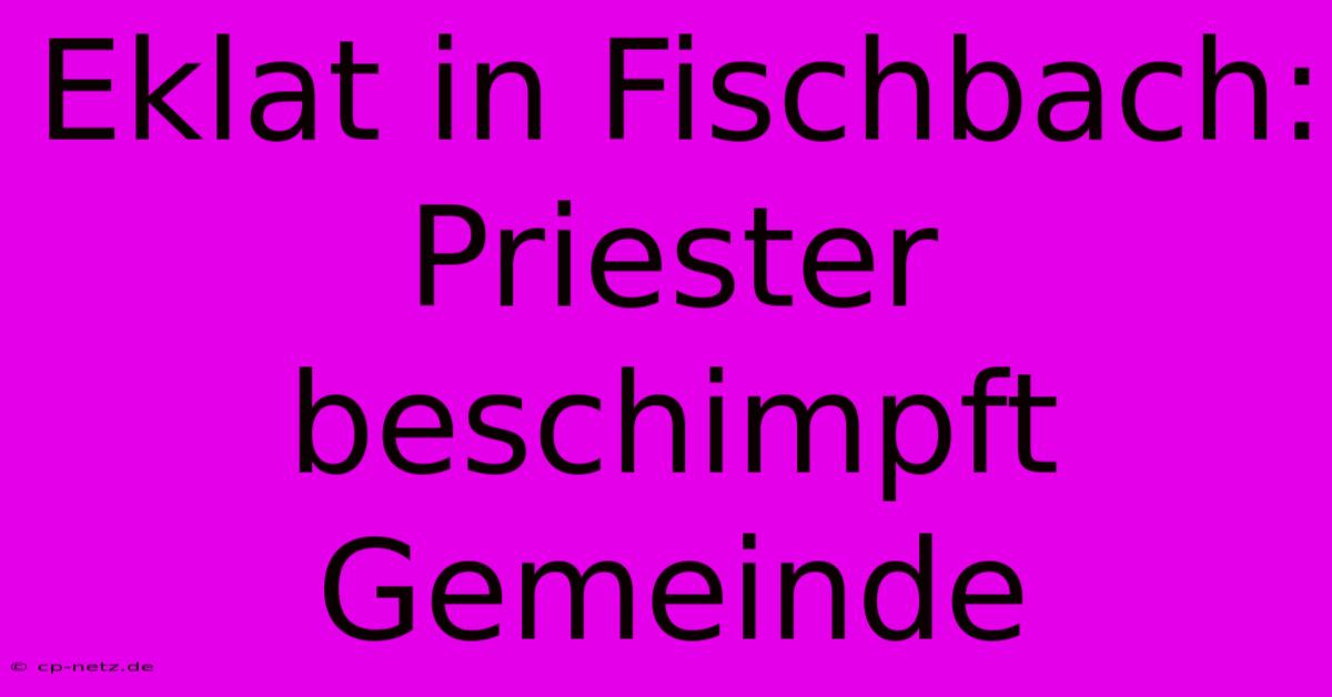 Eklat In Fischbach: Priester Beschimpft Gemeinde