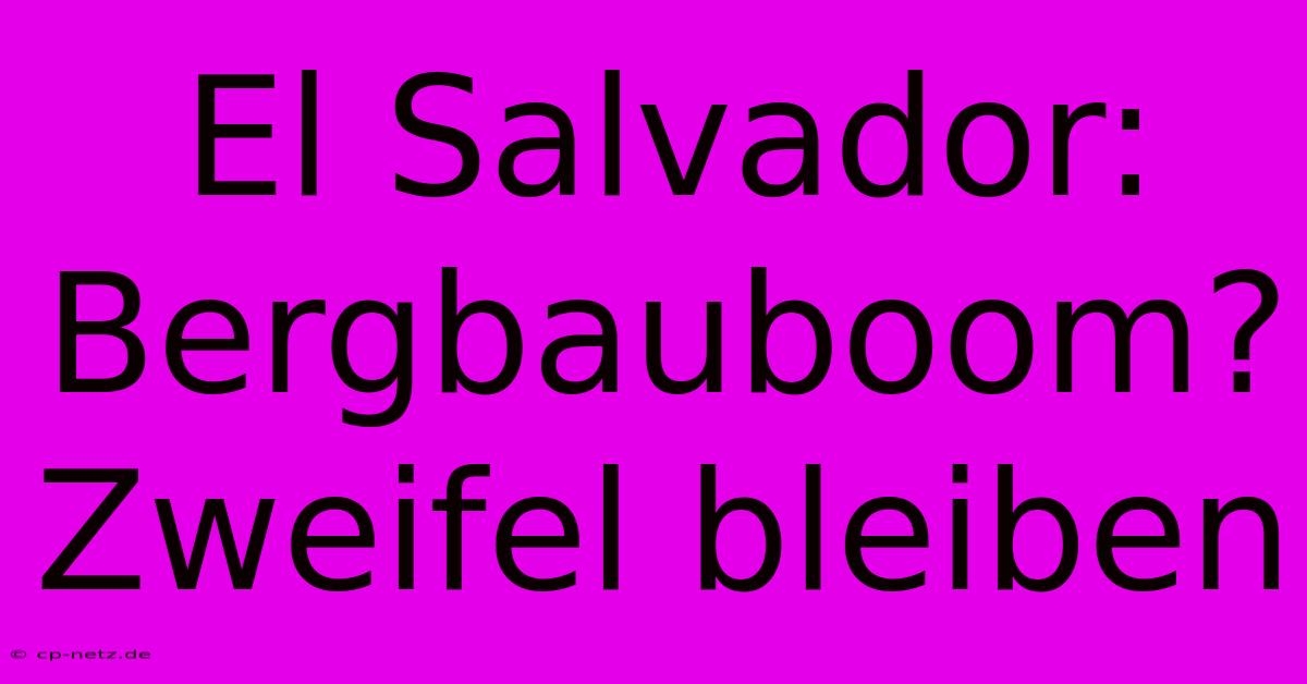 El Salvador:  Bergbauboom? Zweifel Bleiben