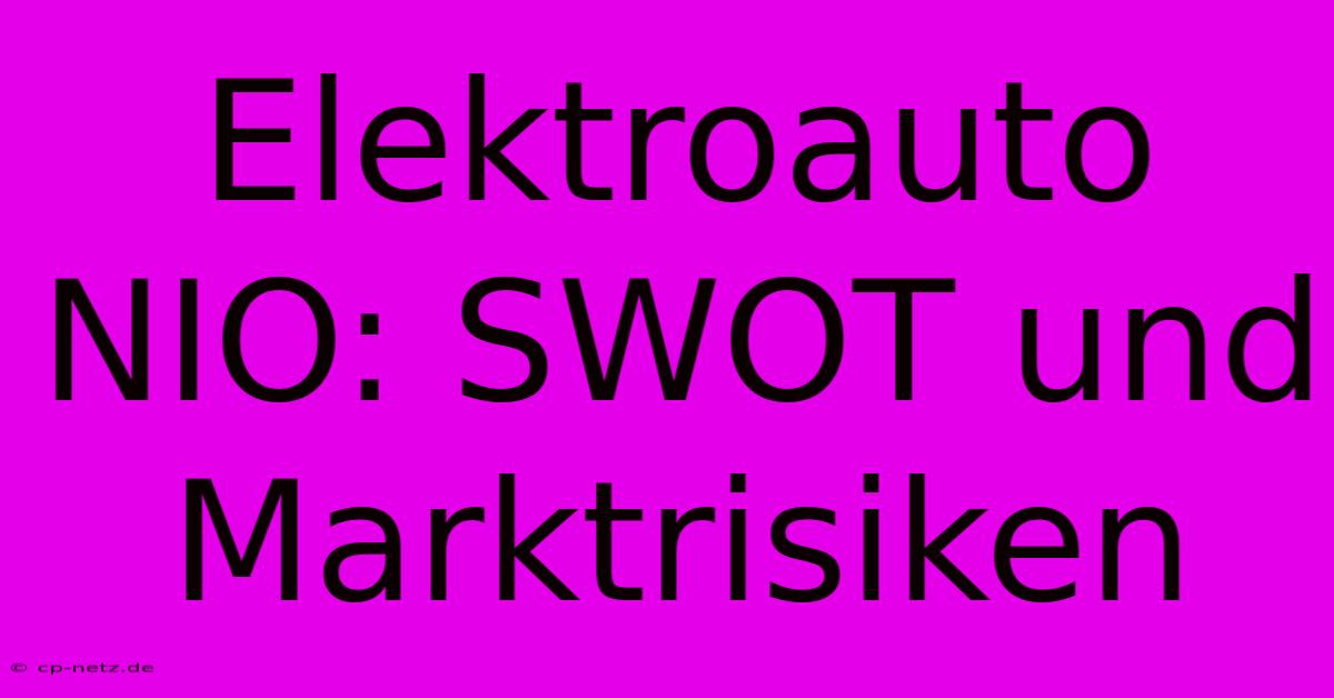 Elektroauto NIO: SWOT Und Marktrisiken