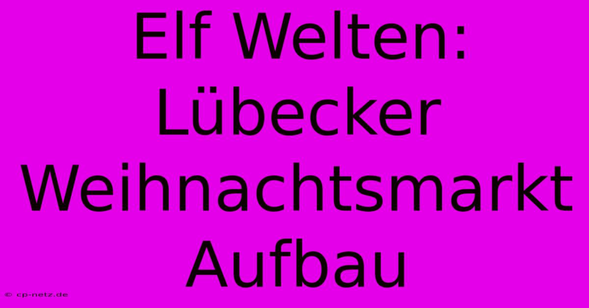 Elf Welten: Lübecker Weihnachtsmarkt Aufbau