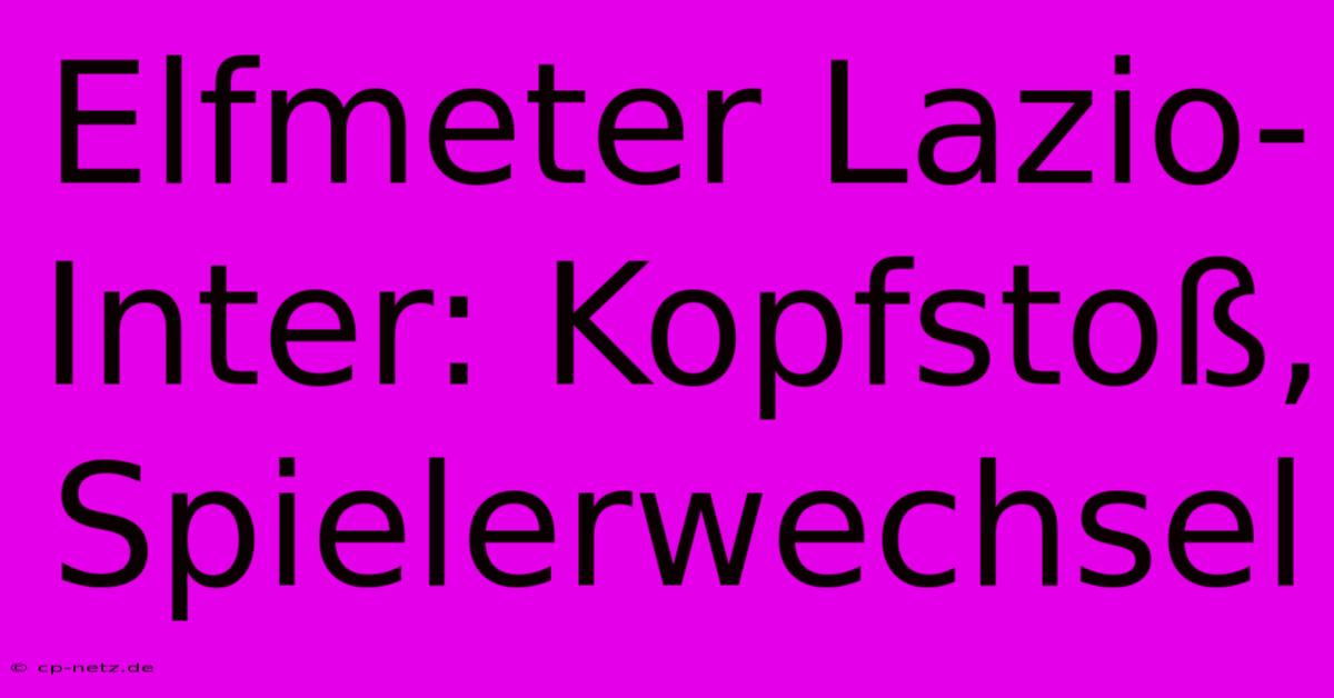 Elfmeter Lazio-Inter: Kopfstoß, Spielerwechsel