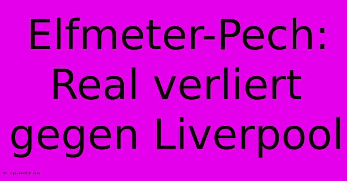 Elfmeter-Pech: Real Verliert Gegen Liverpool