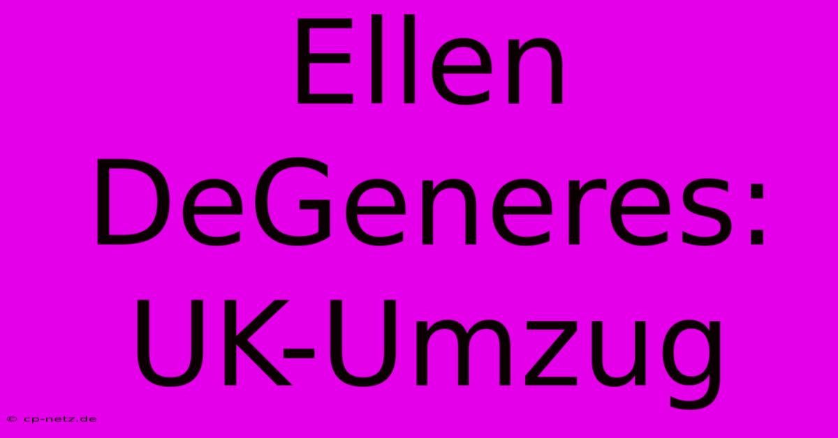 Ellen DeGeneres: UK-Umzug