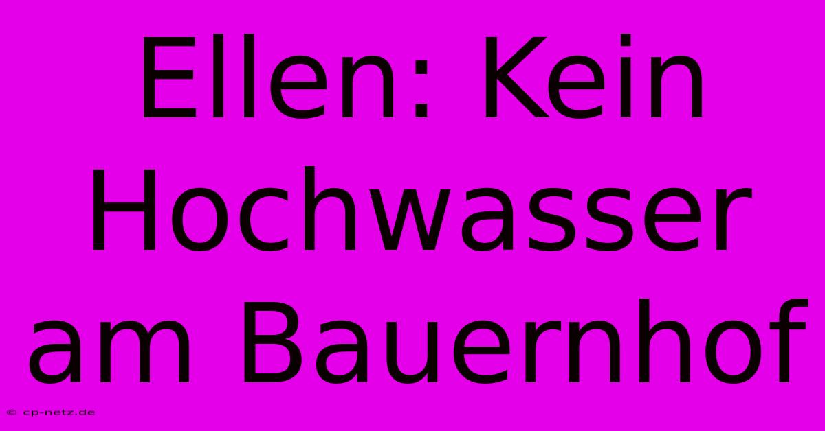 Ellen: Kein Hochwasser Am Bauernhof