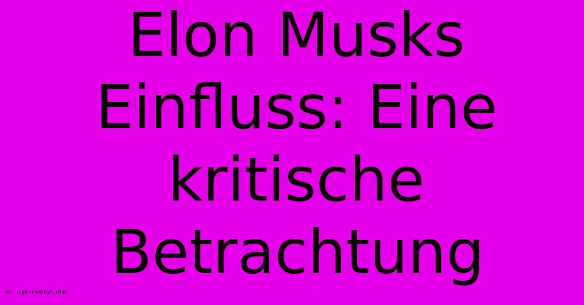 Elon Musks Einfluss: Eine Kritische Betrachtung