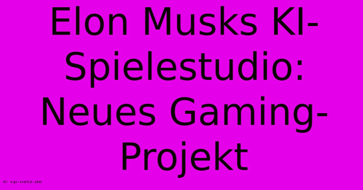 Elon Musks KI-Spielestudio: Neues Gaming-Projekt