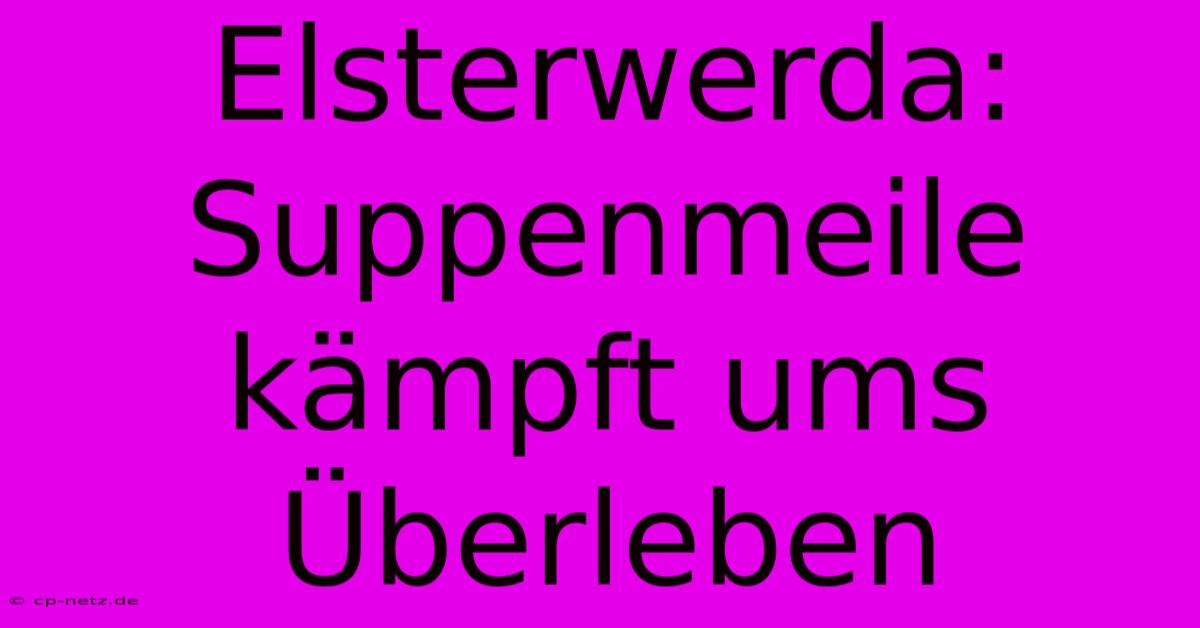 Elsterwerda: Suppenmeile Kämpft Ums Überleben