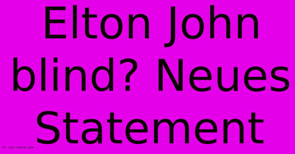 Elton John Blind? Neues Statement